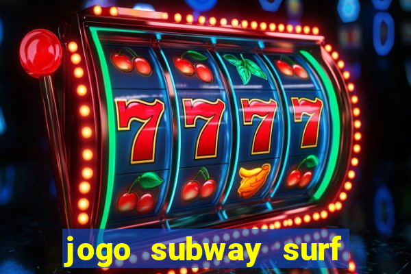 jogo subway surf ganhar dinheiro de verdade